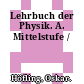 Lehrbuch der Physik. A. Mittelstufe /