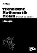 Technische Mathematik Metall : Grundstufe und Fachstufe : Lösungen /