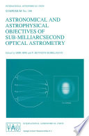 Astronomical and Astrophysical Objectives of Sub-Milliarcsecond Optical Astrometry [E-Book] : Proceedings of the 166th Symposium of the International Astronomical Union, Held in the Hague, The Netherlands, August 15–19, 1994 /