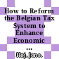 How to Reform the Belgian Tax System to Enhance Economic Growth [E-Book] /