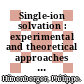 Single-ion solvation : experimental and theoretical approaches to elusive thermodynamic quantities  / [E-Book]