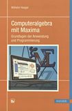 Computeralgebra mit Maxima : Grundlagen der Anwendung und Programmierung /