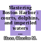 Mastering Boston Harbor : courts, dolphins, and imperiled waters [E-Book] /