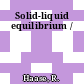 Solid-liquid equilibrium /