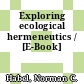 Exploring ecological hermeneutics / [E-Book]