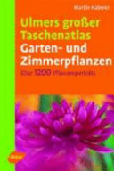 Ulmers grosser Taschenatlas Garten- und Zimmerpflanzen : über 1200 Pflanzenporträts für Haus, Garten und Terasse /