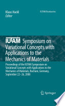 IUTAM Symposium on Variational Concepts with Applications to the Mechanics of Materials [E-Book] : Proceedings of the IUTAM Symposium on Variational Concepts with Applications to the Mechanics of Materials, Bochum, Germany, September 22-26, 2008 /
