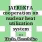 JAERI/KFA cooperation on nuclear heat utilization system design and safety [E-Book] /