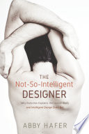 Not-so-intelligent designer : why evolution explains the human body and intelligent design does not [E-Book] /