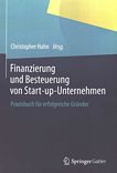 Finanzierung und Besteuerung von Start-up-Unternehmen : Praxisbuch für erfolgreiche Gründer /