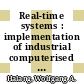 Real-time systems : implementation of industrial computerised process automation [E-Book] /