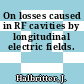 On losses caused in RF cavities by longitudinal electric fields.