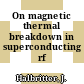 On magnetic thermal breakdown in superconducting rf cavities.