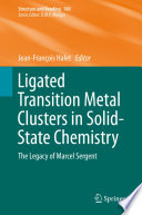 Ligated Transition Metal Clusters in Solid-state Chemistry [E-Book] : The legacy of Marcel Sergent /