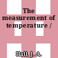 The measurement of temperature /
