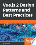 Vue.js 2 design patterns and best practices : build enterprise-ready, modular Vue.js applications with Vuex and Nuxt [E-Book] /