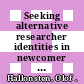 Seeking alternative researcher identities in newcomer academic institutions in Sweden [E-Book] /