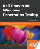 Kali Linux 2018 : Windows penetration testing: conduct network testing, surveillance, and pen testing on MS Windows using Kali Linux 2018, second edition [E-Book] /