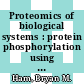 Proteomics of biological systems : protein phosphorylation using mass spectrometry techniques [E-Book] /