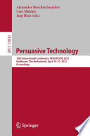 Persuasive Technology [E-Book] : 18th International Conference, PERSUASIVE 2023, Eindhoven, The Netherlands, April 19-21, 2023, Proceedings /