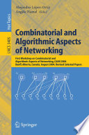 Combinatorial and Algorithmic Aspects of Networking (vol. # 3405) [E-Book] / First Workshop on Combinatorial and Algorithmic Aspects of Networking, CAAN 2004, Banff, Alberta, Canada, August 5-7, 2004, Revised Selected Papers