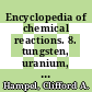 Encyclopedia of chemical reactions. 8. tungsten, uranium, vanadium, ytterbium, yttrium, zinc, zirconium, addenda.