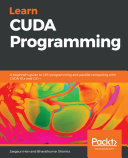 Learn CUDA programming : a beginner's guide to GPU programming and parallel computing with CUDA 10. x and C/C++ [E-Book] /
