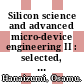 Silicon science and advanced micro-device engineering II : selected, peer reviewed papers from the 6th International Symposium on Silicon Science and 2nd International Conference on Advanced Micro-Device Engineering (ISSS&AMDE 2010), December 9-10, 2010, Kiryu City Performing Arts Center, Kiryu, Japan [E-Book] /