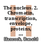 The nucleus. 2. Chromatin, transcription, envelope, proteins, dynamics and imaging [E-Book] /
