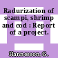 Radurization of scampi, shrimp and cod : Report of a project.