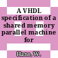 A VHDL specification of a shared memory parallel machine for babel.