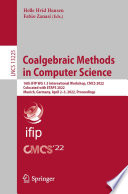 Coalgebraic Methods in Computer Science [E-Book] : 16th IFIP WG 1.3 International Workshop, CMCS 2022, Colocated with ETAPS 2022, Munich, Germany, April 2-3, 2022, Proceedings /