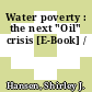 Water poverty : the next "Oil" crisis [E-Book] /