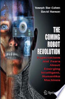 The Coming Robot Revolution [E-Book] : Expectations and Fears About Emerging Intelligent, Humanlike Machines /
