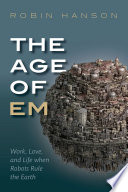 The age of em : work, love, and life when robots rule the Earth [E-Book] /