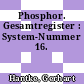 Phosphor. Gesamtregister : System-Nummer 16.