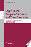 Logic-Based Program Synthesis and Transformation [E-Book] : 18th International Symposium, LOPSTR 2008, Valencia, Spain, July 17-18, 2008, Revised Selected Papers /