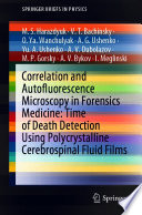 Correlation and Autofluorescence Microscopy in Forensics Medicine: Time of Death Detection Using Polycrystalline Cerebrospinal Fluid Films [E-Book] /
