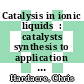 Catalysis in ionic liquids  : catalysts synthesis to application  / [E-Book]