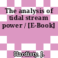 The analysis of tidal stream power / [E-Book]