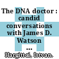 The DNA doctor : candid conversations with James D. Watson [E-Book] /