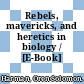 Rebels, mavericks, and heretics in biology / [E-Book]