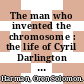 The man who invented the chromosome : the life of Cyril Darlington [E-Book] /