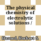 The physical chemistry of electrolytic solutions /