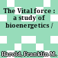 The Vital force : a study of bioenergetics /