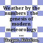 Weather by the numbers : the genesis of modern meteorology [E-Book] /