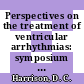 Perspectives on the treatment of ventricular arrhythmias: symposium : New-Orleans, LA, 19.03.83.