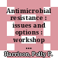 Antimicrobial resistance : issues and options : workshop report [E-Book] /