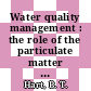 Water quality management : the role of the particulate matter in the transport and fate of pollutants /