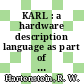 KARL : a hardware description language as part of a CAD tool for VLSI : Paper : Computer hardware description languages and their application : international conference : Palo-Alto, CA, 04.10.1979-06.10.1979.